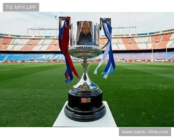 西班牙国王杯赛场风云激荡豪门新锐争冠全解析历史战术与激情碰撞